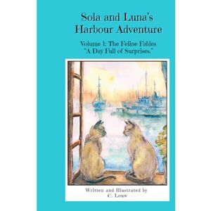 Louw, C Sola and Luna's Harbour Adventure: Volume 1: The Feline Fables: "A Day Full of Surprises" (Sola and Luna: Feline Fables) Louw, C Sola and Luna's Harbour Adventure: Volume 1: The Feline Fables: "A Day Full of Surprises" (Sola and Luna: Feline Fables)