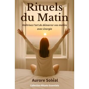 Soléal, Aurore Rituels du Matin Commencez votre journée avec sérénité (Rituels Essentiels) Soléal, Aurore Rituels du Matin Commencez votre journée avec sérénité (Rituels Essentiels)