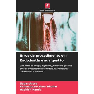 Arora, Sagar Erros de procedimento em Endodontia e sua gestão: Uma análise da etiologia, diagnóstico, prevenção e gestão de erros de procedimentos endodônticos para melhorar os cuidados com os pacientes Arora, Sagar Erros de procedimento em Endodontia e sua gestão: Uma análise da etiologia, diagnóstico, prevenção e gestão de erros de procedimentos endodônticos para melhorar os cuidados com os pacientes