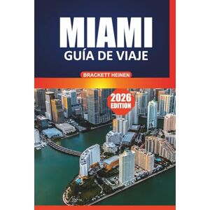 Heinen, Brackett Guía de viaje de Miami 2026: Su manual definitivo para explorar la cultura costera de Florida, los distritos históricos, las playas, la cocina local, ... y las experiencias de excursiones de un día Heinen, Brackett Guía de viaje de Miami 2026: Su manual definitivo para explorar la cultura costera de Florida, los distritos históricos, las playas, la cocina local, ... y las experiencias de excursiones de un día