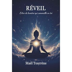 Tourrène, Maël RÉVEIL : L’être de lumière qui sommeille en toi: Guide d'éveil spirituel pour se libérer de l’ego et retrouver sa vraie nature Tourrène, Maël RÉVEIL : L’être de lumière qui sommeille en toi: Guide d'éveil spirituel pour se libérer de l’ego et retrouver sa vraie nature