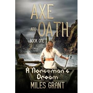 Grant, Miles Axe And Oath Book One: A Norseman's Dream Grant, Miles Axe And Oath Book One: A Norseman's Dream