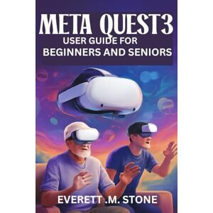 . M. STONE, EVERETT Meta Quest 3 User Guide for Beginners and Seniors: Step-By-Step Manual For Easy Setup, Gameplay, Streaming, And Customizing Your VR Experience . M. STONE, EVERETT Meta Quest 3 User Guide for Beginners and Seniors: Step-By-Step Manual For Easy Setup, Gameplay, Streaming, And Customizing Your VR Experience