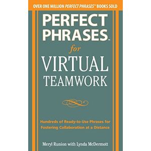 Runion, Meryl Perfect Phrases for Virtual Teamwork: Hundreds of Ready-to-Use Phrases for Fostering Collaboration at a Distance (Perfect Phrases Series) Runion, Meryl Perfect Phrases for Virtual Teamwork: Hundreds of Ready-to-Use Phrases for Fostering Collaboration at a Distance (Perfect Phrases Series)