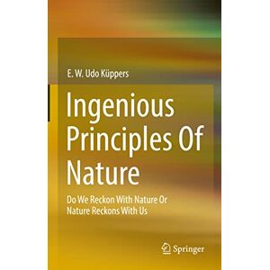 Küppers, E. W. Udo Ingenious Principles of Nature: Do We Reckon With Nature Or Nature Reckons With Us Küppers, E. W. Udo Ingenious Principles of Nature: Do We Reckon With Nature Or Nature Reckons With Us