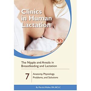 Walker, Marsha The Nipple and Areola in Breastfeeding and Lactation: Anatomy, Physiology, Problems, and Solutions: Volume 7 (Clinics in Human Lactation) Walker, Marsha The Nipple and Areola in Breastfeeding and Lactation: Anatomy, Physiology, Problems, and Solutions: Volume 7 (Clinics in Human Lactation)