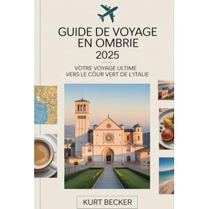Becker Guide de voyage en Ombrie 2025 : votre voyage ultime vers le cœur vert de l'Italie: Explorez Assise, Pérouse, Spolète et Orvieto Découvrez les ... patrimoine de l’UNESCO et les routes des vins Becker Guide de voyage en Ombrie 2025 : votre voyage ultime vers le cœur vert de l'Italie: Explorez Assise, Pérouse, Spolète et Orvieto Découvrez les ... patrimoine de l’UNESCO et les routes des vins