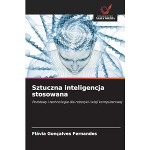 Fernandes Sztuczna inteligencja stosowana: Podstawy i technologie dla robotyki i wizji komputerowej Fernandes Sztuczna inteligencja stosowana: Podstawy i technologie dla robotyki i wizji komputerowej