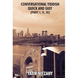 Nitzany, Yatir Conversational Yiddish Quick and Easy: Part 1, 2 and 3: The Most Innovative Technique to Learn the Yiddish Language Nitzany, Yatir Conversational Yiddish Quick and Easy: Part 1, 2 and 3: The Most Innovative Technique to Learn the Yiddish Language