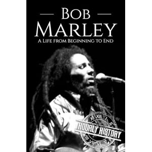 History, Hourly Bob Marley: A Life from Beginning to End (Biographies of Musicians) History, Hourly Bob Marley: A Life from Beginning to End (Biographies of Musicians)