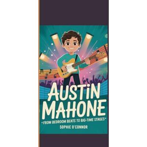 Connor, Sophie O' AUSTIN MAHONE: From Bedroom Beats to Big-Time Stages Connor, Sophie O' AUSTIN MAHONE: From Bedroom Beats to Big-Time Stages