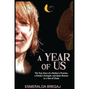 Bregaj, Esmeralda A Year of Us: The True Story of a Mother’s Promise, a Family’s Strength, and Quiet Bravery in a Year of Chaos Bregaj, Esmeralda A Year of Us: The True Story of a Mother’s Promise, a Family’s Strength, and Quiet Bravery in a Year of Chaos