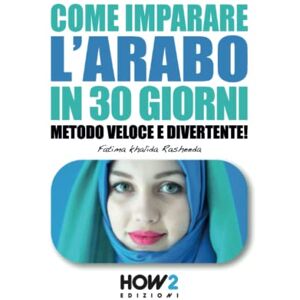 Rasheeda, Fatima Khalida COME IMPARARE L'ARABO IN 30 GIORNI: Metodo Veloce e Divertente! (HOW2 Edizioni) Rasheeda, Fatima Khalida COME IMPARARE L'ARABO IN 30 GIORNI: Metodo Veloce e Divertente! (HOW2 Edizioni)
