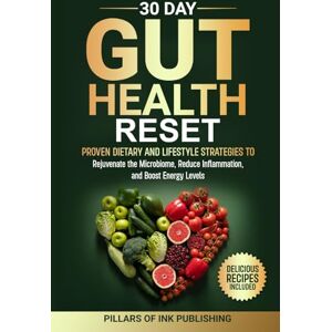 Publishing, Pillars of Ink 30 Day Gut Health Reset: Proven Dietary and Lifestyle Strategies to Rejuvenate the Microbiome, Reduce Inflammation, and Boost Energy Levels Publishing, Pillars of Ink 30 Day Gut Health Reset: Proven Dietary and Lifestyle Strategies to Rejuvenate the Microbiome, Reduce Inflammation, and Boost Energy Levels