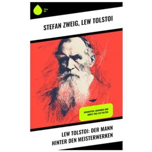 Zweig, Stefan Lew Tolstoi: Der Mann hinter den Meisterwerken: Biographie, Memoiren und Briefe von Lew Tolstoi Zweig, Stefan Lew Tolstoi: Der Mann hinter den Meisterwerken: Biographie, Memoiren und Briefe von Lew Tolstoi