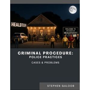 Galoob, Stephen Criminal Procedure: Police Practices: Cases and Problems Galoob, Stephen Criminal Procedure: Police Practices: Cases and Problems