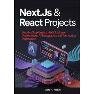 A. Mallin, Marc Next.js & React Projects: Step-by-Step Guide to Full-Stack App Development, API Integration, and Production Deployment A. Mallin, Marc Next.js & React Projects: Step-by-Step Guide to Full-Stack App Development, API Integration, and Production Deployment