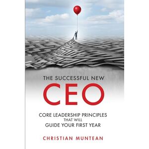 Muntean, Christian The Successful New CEO: The Core Leadership Principles That Will Guide Your First Year (Issn) Muntean, Christian The Successful New CEO: The Core Leadership Principles That Will Guide Your First Year (Issn)