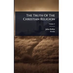 Kaftan, Julius The Truth Of The Christian Religion Kaftan, Julius The Truth Of The Christian Religion