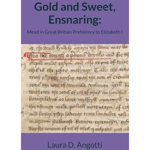 Angotti, Laura D Gold and Sweet, Ensnaring: Mead in Great Britain Prehistory to Elizabeth I (Historical Brewing Sourcebooks) Angotti, Laura D Gold and Sweet, Ensnaring: Mead in Great Britain Prehistory to Elizabeth I (Historical Brewing Sourcebooks)
