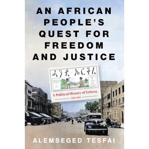 Tesfai, Alemseged An African People’s Quest for Freedom and Justice: A Political History of Eritrea, 1941–1962 Tesfai, Alemseged An African People’s Quest for Freedom and Justice: A Political History of Eritrea, 1941–1962