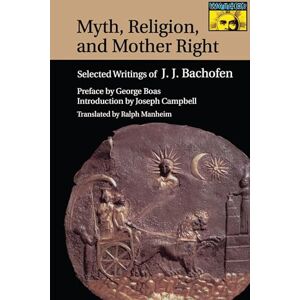 Bachofen, Johann Jakob Myth, Religion, and Mother Right: Selected Writings of Johann Jakob Bachofen: 84 (Mythos: The Princeton/Bollingen Series in World Mythology) Bachofen, Johann Jakob Myth, Religion, and Mother Right: Selected Writings of Johann Jakob Bachofen: 84 (Mythos: The Princeton/Bollingen Series in World Mythology)