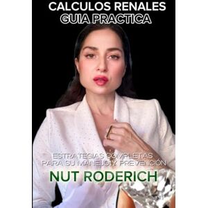Roderich, Nut Cálculos renales: Guía práctica: Estrategias completas para su manejo y prevención Roderich, Nut Cálculos renales: Guía práctica: Estrategias completas para su manejo y prevención