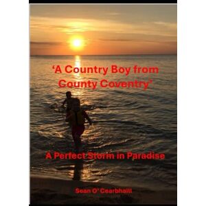Ó Cearbhaill, Seán A Perfect Storm in Paradise: One man’s painful and lonely stand against global tyranny. ('A Country Boy from County Coventry') Ó Cearbhaill, Seán A Perfect Storm in Paradise: One man’s painful and lonely stand against global tyranny. ('A Country Boy from County Coventry')