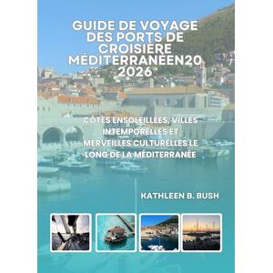 Bush Guide de Voyage des Ports de Croisière Méditerranéens 2026: Côtes ensoleillées, villes intemporelles et merveilles culturelles le long de la Méditerranée Bush Guide de Voyage des Ports de Croisière Méditerranéens 2026: Côtes ensoleillées, villes intemporelles et merveilles culturelles le long de la Méditerranée