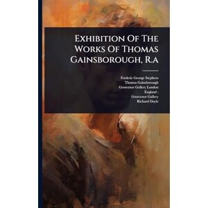 Stephens, Frederic George Exhibition Of The Works Of Thomas Gainsborough, R.a Stephens, Frederic George Exhibition Of The Works Of Thomas Gainsborough, R.a