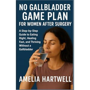 Hartwell, Amelia NO GALLBLADDER GAME PLAN FOR WOMEN AFTER SURGERY: A Step-by-Step Guide to Eating Right, Healing Fast, and Thriving Without a Gallbladder Hartwell, Amelia NO GALLBLADDER GAME PLAN FOR WOMEN AFTER SURGERY: A Step-by-Step Guide to Eating Right, Healing Fast, and Thriving Without a Gallbladder