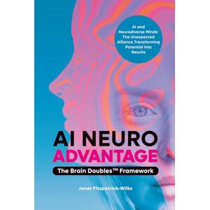 Fitzpatrick-Wilks, Janet AI Neuroadvantage: The Brain Doubles Framework Fitzpatrick-Wilks, Janet AI Neuroadvantage: The Brain Doubles Framework
