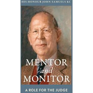 Samuels KC, His Honor John Mentor and Monitor: A Role for the Judge Samuels KC, His Honor John Mentor and Monitor: A Role for the Judge