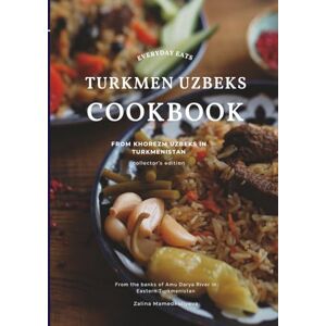 Mamedkuliyeva, Ms Zalina Everyday Eats: Turkmen Uzbeks Cookbook from Khorezm Uzbeks in Turkmenistan: Collector’s Edition (Turkmenistan Cuisine) Mamedkuliyeva, Ms Zalina Everyday Eats: Turkmen Uzbeks Cookbook from Khorezm Uzbeks in Turkmenistan: Collector’s Edition (Turkmenistan Cuisine)