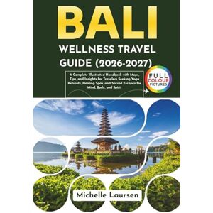 Laursen, Michelle Bali Wellness Travel Guide 2026-2027: A Complete Illustrated Handbook with Maps, Tips, and Insights for Travelers Seeking Yoga Retreats. Healing Spas, and Sacred Escapes for Mind, Body and Spirit Laursen, Michelle Bali Wellness Travel Guide 2026-2027: A Complete Illustrated Handbook with Maps, Tips, and Insights for Travelers Seeking Yoga Retreats. Healing Spas, and Sacred Escapes for Mind, Body and Spirit