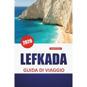 Askew, Dwayne B. LEFKADA GUIDA DI VIAGGIO 2026: Le migliori cose da fare, spiagge, strade costiere, cucina locale, attività acquatiche e gite di un giorno nelle Isole Ionie Askew, Dwayne B. LEFKADA GUIDA DI VIAGGIO 2026: Le migliori cose da fare, spiagge, strade costiere, cucina locale, attività acquatiche e gite di un giorno nelle Isole Ionie