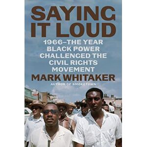Whitaker, Mark Saying It Loud: 1966―The Year Black Power Challenged the Civil Rights Movement Whitaker, Mark Saying It Loud: 1966―The Year Black Power Challenged the Civil Rights Movement
