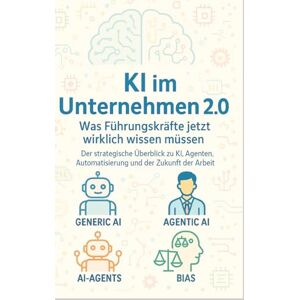Eisen, Thomas KI im Unternehmen 2.0 Was Führungskräfte jetzt wirklich wissen müssen: Der strategische Überblick zu KI, Agenten, Automatisierung und der Zukunft der Arbeit Eisen, Thomas KI im Unternehmen 2.0 Was Führungskräfte jetzt wirklich wissen müssen: Der strategische Überblick zu KI, Agenten, Automatisierung und der Zukunft der Arbeit