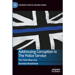 Brookshaw, Brendan Addressing Corruption in The Police Service: The Thick Blue Line (Palgrave's Critical Policing Studies) Brookshaw, Brendan Addressing Corruption in The Police Service: The Thick Blue Line (Palgrave's Critical Policing Studies)