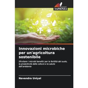 Uniyal, Navendra Innovazioni microbiche per un'agricoltura sostenibile: Sfruttare i microbi benefici per la fertilità del suolo, la produttività delle colture e la salute dell'ambiente Uniyal, Navendra Innovazioni microbiche per un'agricoltura sostenibile: Sfruttare i microbi benefici per la fertilità del suolo, la produttività delle colture e la salute dell'ambiente