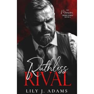 Adams, Lily J. Ruthless Rival: A Mafia Romance (The Mancini Crime Family Series Book 6) Adams, Lily J. Ruthless Rival: A Mafia Romance (The Mancini Crime Family Series Book 6)