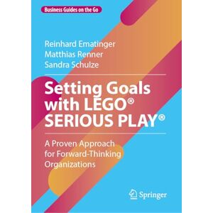 Ematinger, Reinhard Setting Goals with LEGO® SERIOUS PLAY®: A Proven Approach for Forward-Thinking Organizations (Business Guides on the Go) Ematinger, Reinhard Setting Goals with LEGO® SERIOUS PLAY®: A Proven Approach for Forward-Thinking Organizations (Business Guides on the Go)