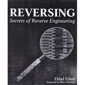 Eilam, Eldad Reversing: Secrets of Reverse Engineering Eilam, Eldad Reversing: Secrets of Reverse Engineering