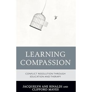 Rinaldi, Jacquelyn Learning Compassion: Conflict Resolution through Education and Therapy Rinaldi, Jacquelyn Learning Compassion: Conflict Resolution through Education and Therapy