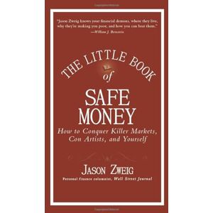 Zweig, Jason The Little Book of Safe Money: How to Conquer Killer Markets, Con Artists, and Yourself: 4 (Little Books. Big Profits) Zweig, Jason The Little Book of Safe Money: How to Conquer Killer Markets, Con Artists, and Yourself: 4 (Little Books. Big Profits)