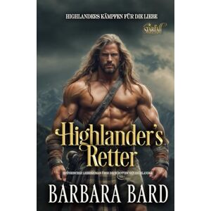 Bard, Barbara Highlander's Retter: Historischer Liebesroman Über Die Schottischen Highlander (Highlanders Kämpfen Für Die Liebe) Bard, Barbara Highlander's Retter: Historischer Liebesroman Über Die Schottischen Highlander (Highlanders Kämpfen Für Die Liebe)
