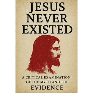 Dietrich, Ludwig Jesus Never Existed: A Critical Examination of the Myth and the Evidence (The Pagan Revival: Revolt Against the Modern World) Dietrich, Ludwig Jesus Never Existed: A Critical Examination of the Myth and the Evidence (The Pagan Revival: Revolt Against the Modern World)
