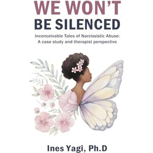 Yagi Ph.D, Ines We Won’t be Silenced: Inconceivable Tales of Narcissistic Abuse: A Case Study and Therapist Perspective Yagi Ph.D, Ines We Won’t be Silenced: Inconceivable Tales of Narcissistic Abuse: A Case Study and Therapist Perspective