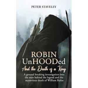 Staveley, Peter Robin Unhooded: And the Death of a King Staveley, Peter Robin Unhooded: And the Death of a King