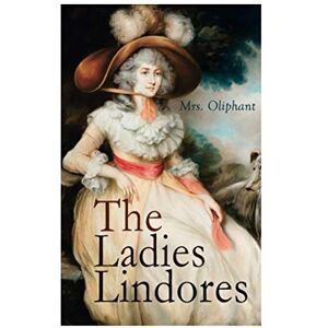 Oliphant, Mrs. The Ladies Lindores: Complete Edition (Vol. 1-3) Oliphant, Mrs. The Ladies Lindores: Complete Edition (Vol. 1-3)